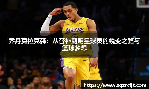 乔丹克拉克森：从替补到明星球员的蜕变之路与篮球梦想