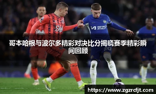 哥本哈根与波尔多精彩对决比分揭晓赛季精彩瞬间回顾