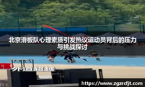 北京滑板队心理素质引发热议运动员背后的压力与挑战探讨